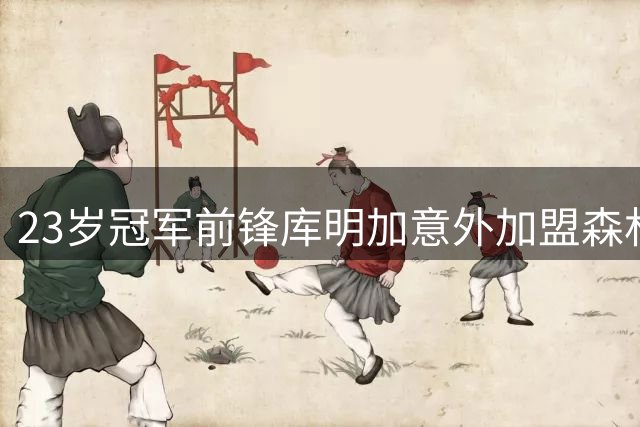 23岁冠军前锋库明加意外加盟森林狼 湖人补强计划受挫